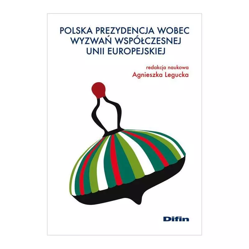 POLSKA PREZYDENCJA WOBEC WYWAŃ WSPÓŁCZESNEJ UNII EUROPEJSKIEJ Agnieszka Legucka - Difin