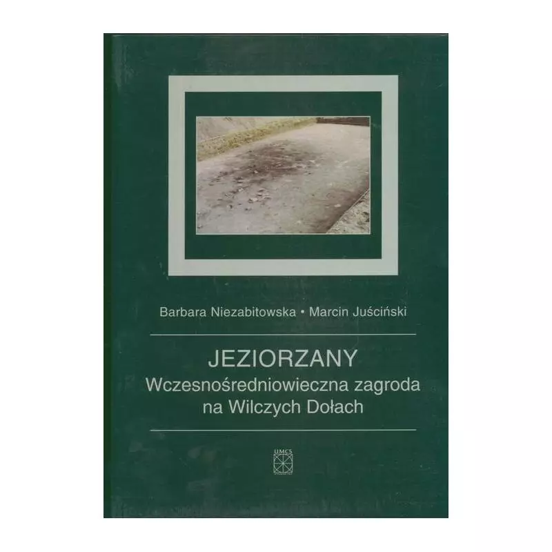 JEZIORZANY WCZESNOŚREDNIOWIECZNA ZAGRODA NA WILCZYCH DOŁACH Barbara Niezabitowska, Marcin Juściński - UMCS