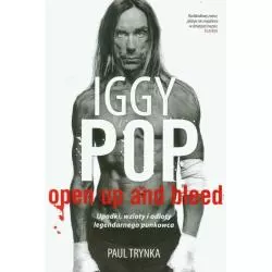 IGGY POP OPEN UP AND BLEED UPADKI WZLOTY I ODLOTY LEGENDARNEGO PUNKOWCA Paul Trynka - Sine Qua Non