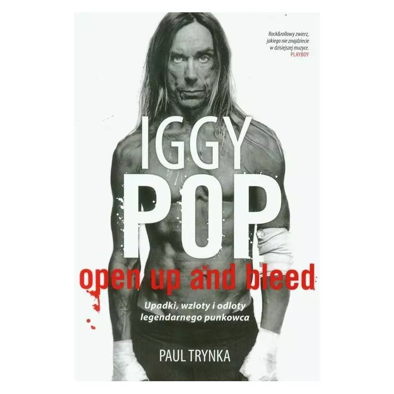 IGGY POP OPEN UP AND BLEED UPADKI WZLOTY I ODLOTY LEGENDARNEGO PUNKOWCA Paul Trynka - Sine Qua Non