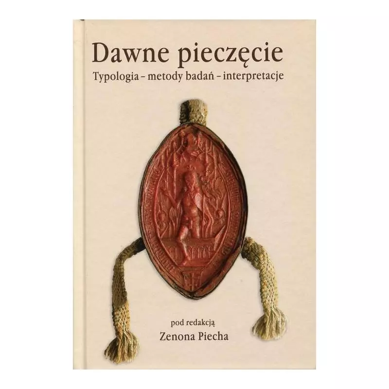 DAWNE PIECZĘCIE TYPOLOGIA - METODY BADAŃ - INTERPRETACJE Zenon Piech - DiG