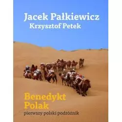 BENEDYKT POLAK PIERWSZY POLSKI PODRÓŻNIK Jacek Pałkiewicz Krzysztof Petek - Narodowe Centrum Kultury