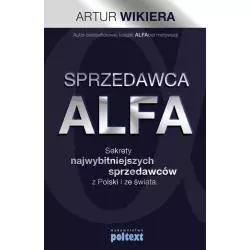 SPRZEDAWCA ALFA SEKRETY NAJWYBITNIEJSZYCH SPRZEDAWCÓW Z POLSKI I ŚWIATA Artur Wikiera - Poltext