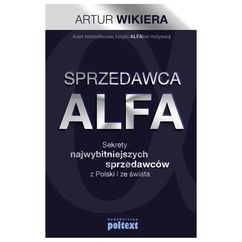 SPRZEDAWCA ALFA SEKRETY NAJWYBITNIEJSZYCH SPRZEDAWCÓW Z POLSKI I ŚWIATA Artur Wikiera - Poltext