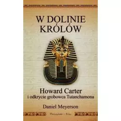 W DOLINIE KRÓLÓW HOWARD CARTER I ODKRYCIE GROBOWCA TUTANCHAMONA Daniel Meyerson - Prószyński