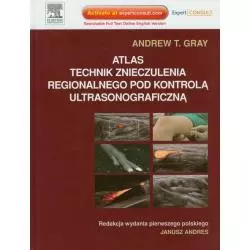 ATLAS TECHNIK ZNIECZULENIA REGIONALNEGO POD KONTROLĄ ULTRASONOGRAFICZNĄ Andrew T. Gray - Edra Urban & Partner