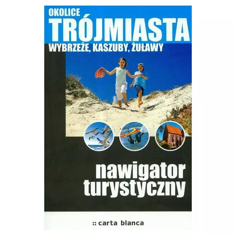 OKOLICE TRÓJMIASTA WYBRZEŻE KASZUBY ŻUŁAWY NAWIGATOR TURYSTYCZNY PRZEWODNIK ILUSTROWANY - Carta Blanca