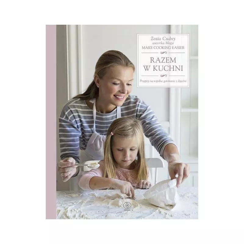 RAZEM W KUCHNI PRZEPISY DO WSPÓLNEGO GOTOWANIA Z DZIEĆMI Zosia Cudny - Rebis