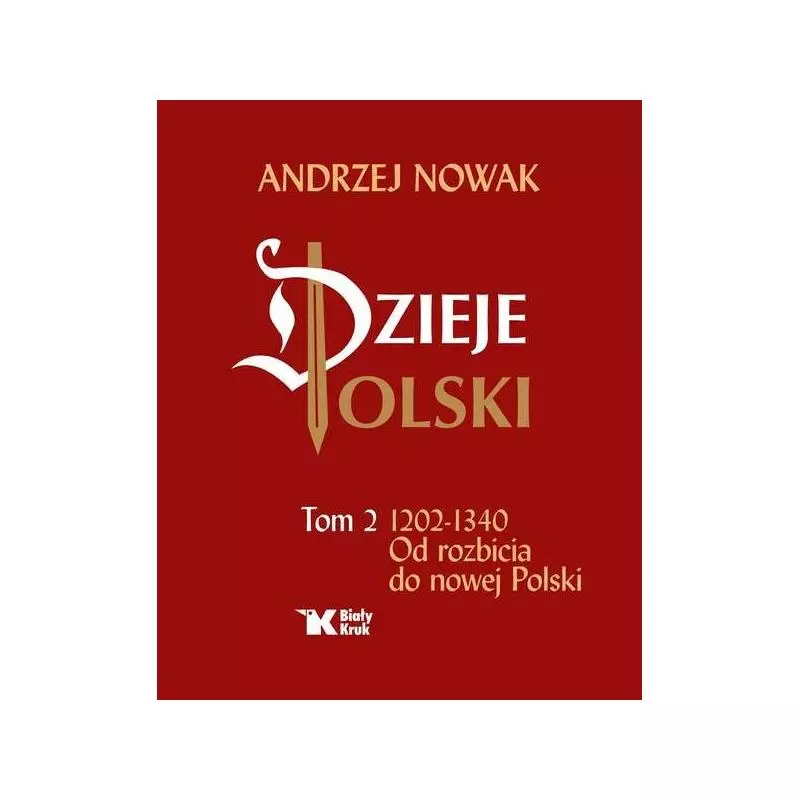 DZIEJE POLSKI 2 1203-1340 OD ROZBICIA DO NOWEJ POLSKI Andrzej Nowak - Biały Kruk