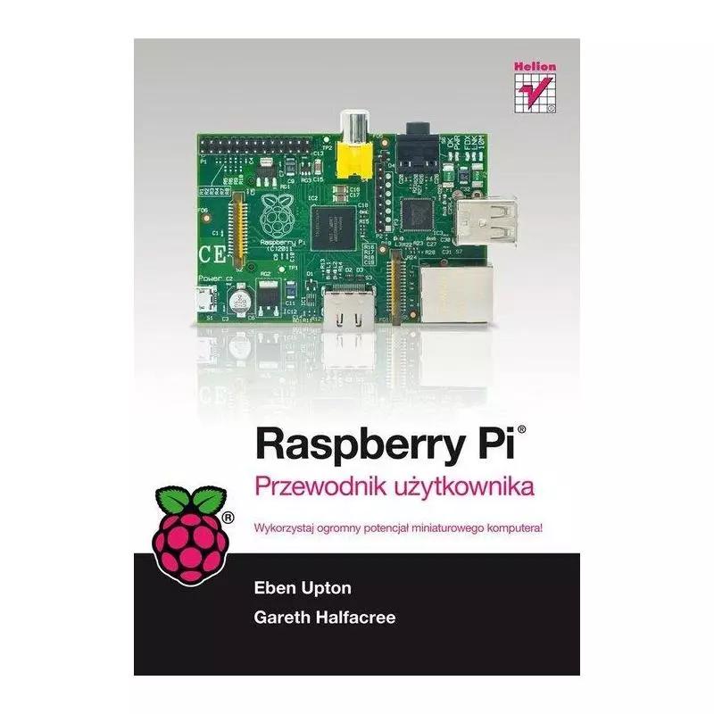 RASPBERRY PI PRZEWODNIK UŻYTKOWNIKA Gareth Halfacree - Helion RASPBERRY PI PRZEWODNIK UŻYTKOWNIKA Gareth Halfacree - Helion