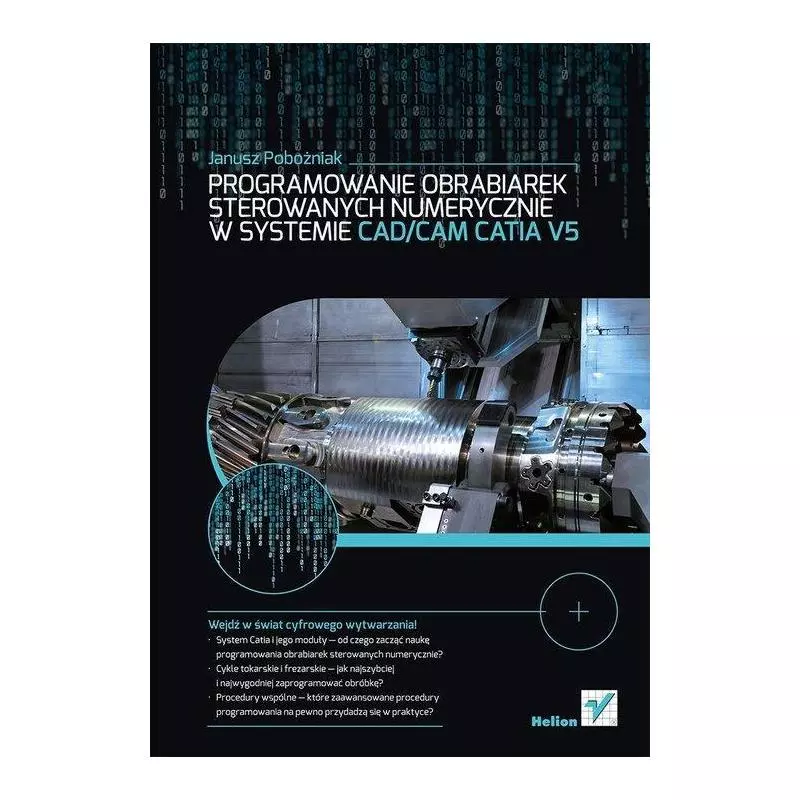 PROGRAMOWANIA OBRABIAREK STEROWANYCH NUMERYCZNIE W SYSTEMIE CAD/CAM CATIA V5 Janusz Pobożniak - Helion