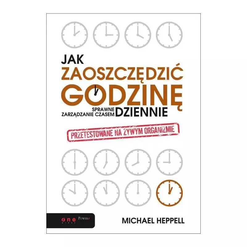 JAK ZAOSZCZĘDZIĆ GODZINĘ DZIENNIE SPRAWNE ZARZĄDZANIE CZASEM Michael Heppell - Helion