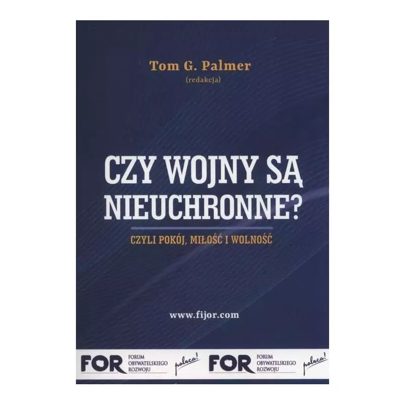 CZY WOJNY SĄ NIEUCHRONNE? CZYLI POKÓJ MIŁOŚĆ I WOLNOŚĆ Tom G. Palmer - Fijorr Publishing