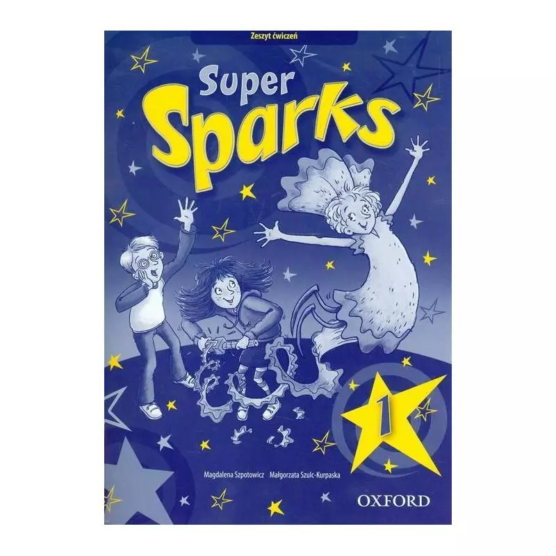 SUPER SPARKS 1 ZESZYT ĆWICZEŃ Magdalena Szprotowicz, Malgorzata Szulc-Kurpaska - Oxford University Press