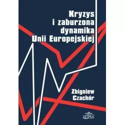 KRYZYS I ZABURZONA DYNAMIKA UNII EUROPEJSKIEJ Zbigniew Czachór - Elipsa