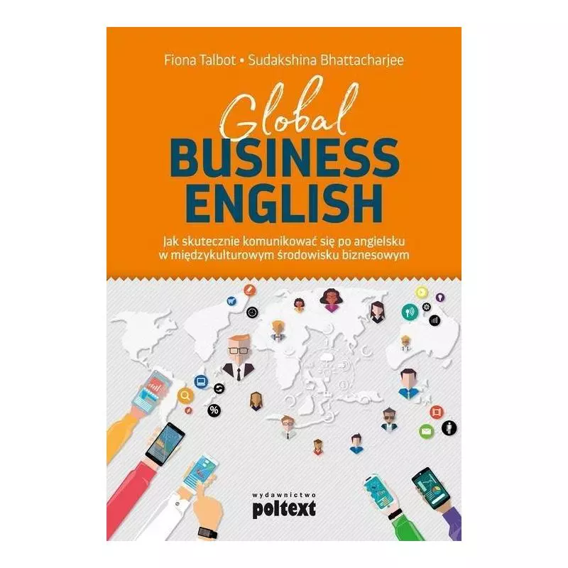 GLOBAL BUSINESS ENGLISH JAK SKUTECZNIE KOMUNIKOWAĆ SIĘ PO ANGIELSKU W MIĘDZYKULTUROWYM ŚRODOWISKU BIZNESOWYM Fiona Talbot...