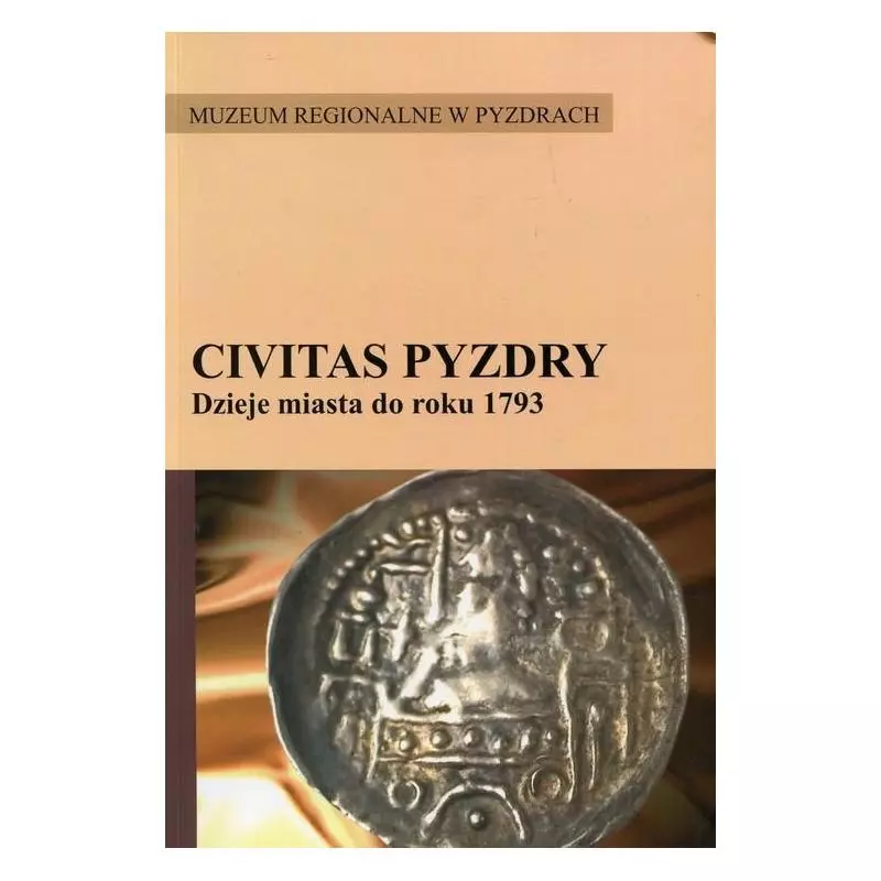 CIVITAS PYZDRY DZIEJE MIASTA DO ROKU 1793 Jerzy Łojko - Muzeum Regionalne w Pyzdrach