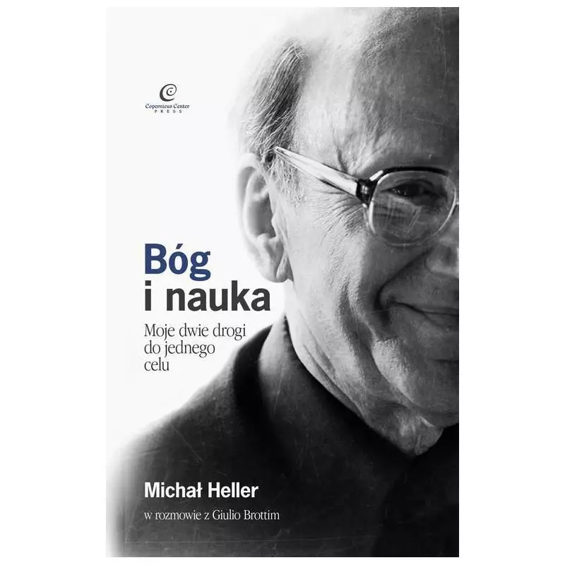 BÓG I NAUKA MOJE DWIE DROGI DO JEDNEGO CELU Michał Heller - Copernicus Center Press