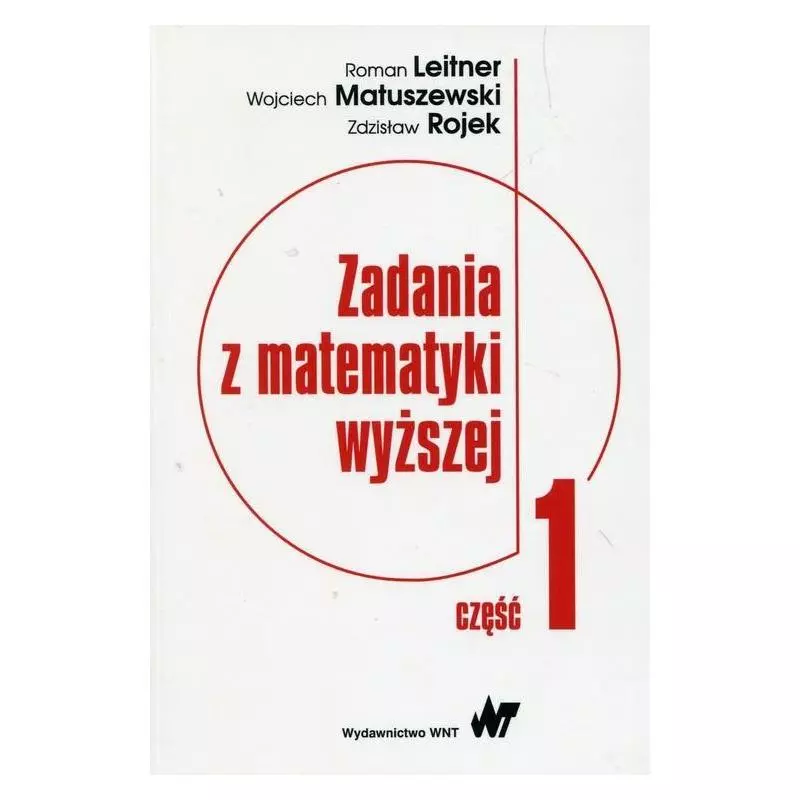 ZADANIA Z MATEMATYKI WYŻSZEJ 1 Roman Leitner, Wojciech Matuszewski, Zdzisław Rojek - WNT