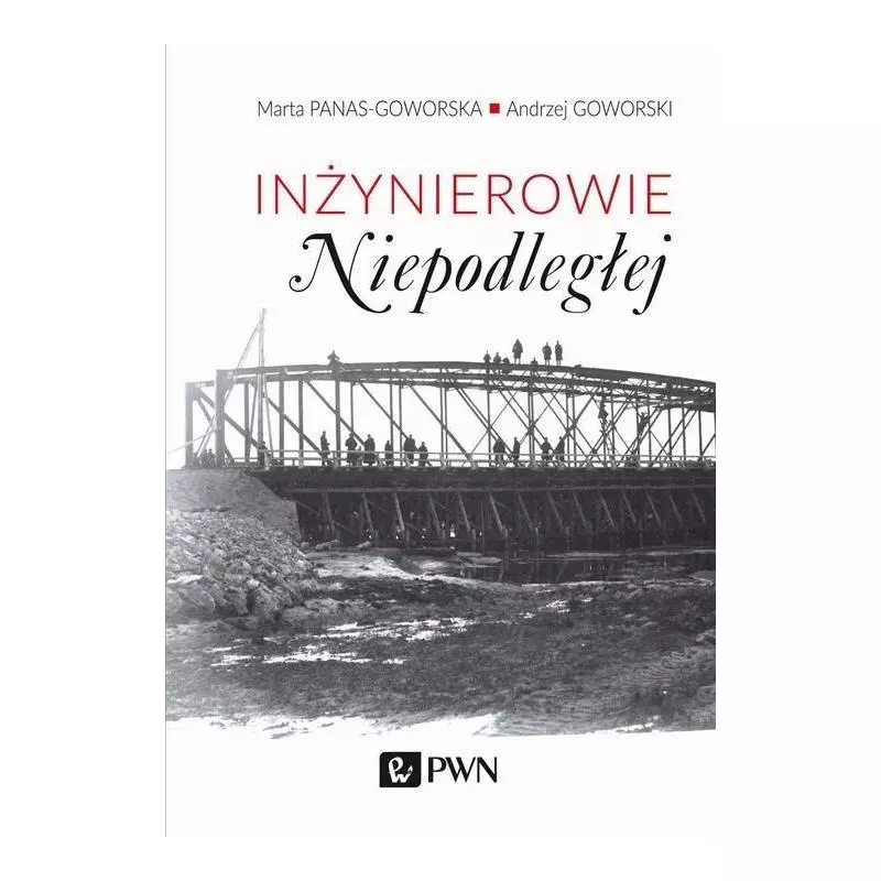 INŻYNIEROWIE NIEPODLEGŁEJ Marta Panas-Goworska, Andrzej Goworski - PWN