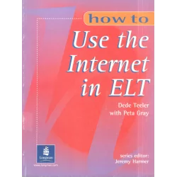 HOW TO USE INTERNET IN ELT Dede Teeler, Peta Gray - Longman