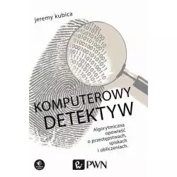 KOMPUTEROWY DETEKTYW ALGORYTMICZNA OPOWIEŚĆ O PRZESTĘPSTWACH SPISKACH I OBLICZENIACH Jeremy Kubica - PWN