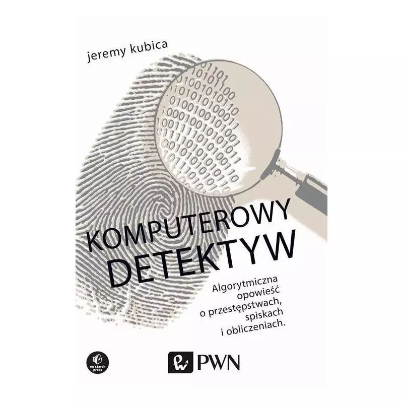 KOMPUTEROWY DETEKTYW ALGORYTMICZNA OPOWIEŚĆ O PRZESTĘPSTWACH SPISKACH I OBLICZENIACH Jeremy Kubica - PWN