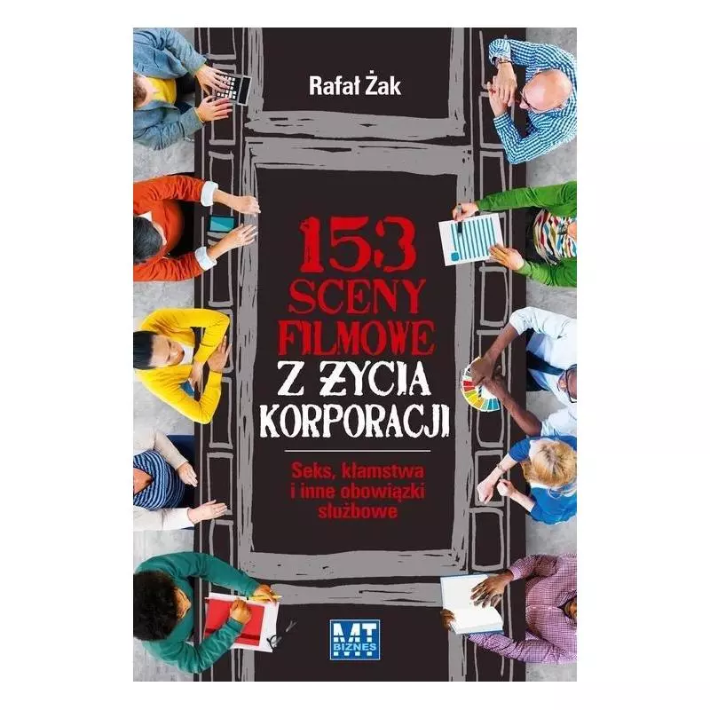 153 SCENY FILMOWE Z ŻYCIA KORPORACJI SEKS KŁAMSTWA I INNE OBOWIĄZKI SŁUŻBOWE Rafał Żak - MT Biznes