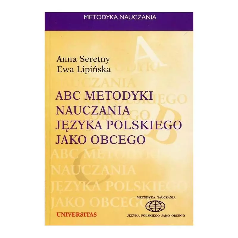 ABC METODYKI NAUCZANIA JĘZYKA POLSKIEGO JAKO OBCEGO Anna Seretny, Ewa Lipińska - Universitas