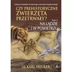 CZY PREHISTORYCZNE ZWIERZĘTA PRZETRWAŁY? 2 NA LĄDZIE I W POWIETRZU Karl Shuker - Amber