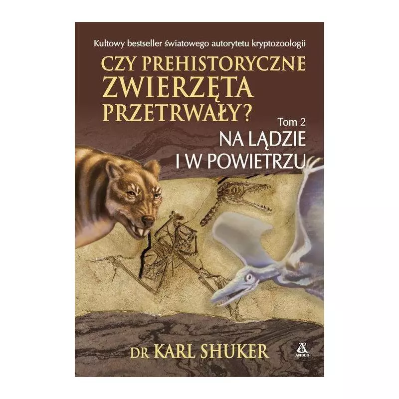 CZY PREHISTORYCZNE ZWIERZĘTA PRZETRWAŁY? 2 NA LĄDZIE I W POWIETRZU Karl Shuker - Amber