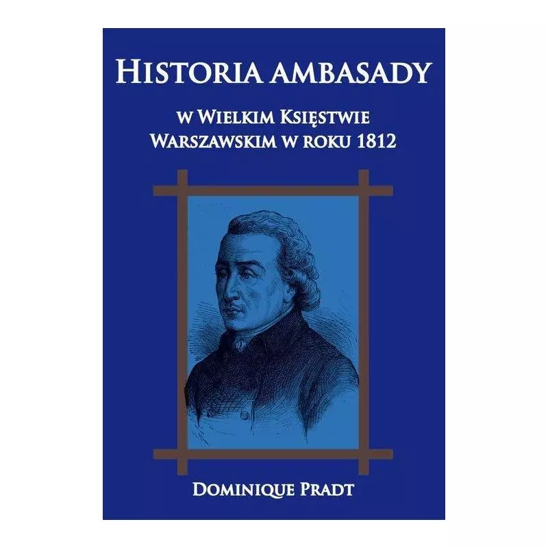 HISTORIA AMBASADY W WIELKIM KSIĘSTWIE WASZAWSKIM W ROKU 1812 Dominique Pradt - Napoleon V