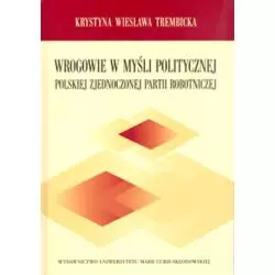 WROGOWIE W MYŚLI POLITYCZNEJ POLSKIEJ ZJEDNOCZONEJ PARTII ROBOTNICZEJ Krystyna Trembicka - UMCS