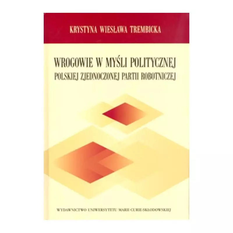 WROGOWIE W MYŚLI POLITYCZNEJ POLSKIEJ ZJEDNOCZONEJ PARTII ROBOTNICZEJ Krystyna Trembicka - UMCS