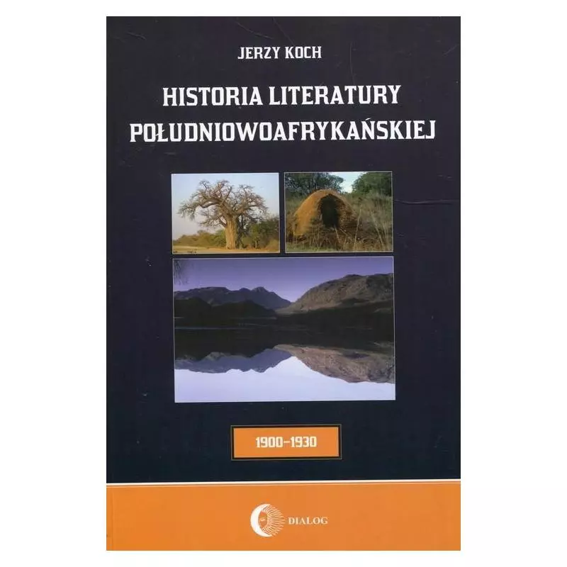 HISTORIA LITERATURY POŁUDNIOWOAFRYKAŃSKIEJ OKRES USAMODZIELNIENIA 1900-1930 Jerzy Koch - Wydawnictwo Akademickie Dialog