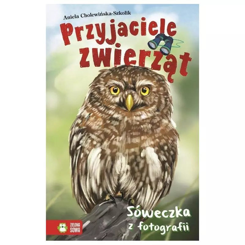 PRZYJACIELE ZWIERZĄT SÓWECZKA Z FOTOGRAFII 6+ Aniela Cholewińska-Szkolik - Zielona Sowa