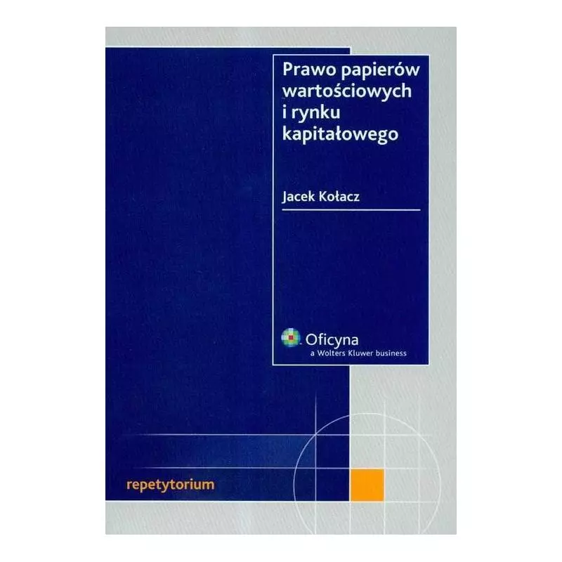 PRAWO PAPIERÓW WARTOŚCIOWYCH I RYNKU KAPITAŁOWEGO Jacek Kołacz - Wolters Kluwer