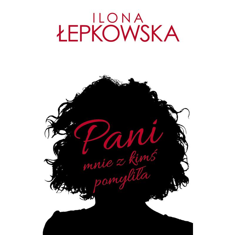 PANI MNIE Z KIMŚ POMYLIŁA ILONA ŁEPKOWSKA