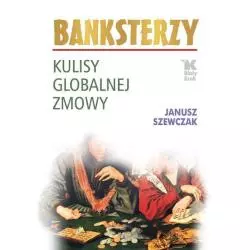 BANKSTERZY KULISY GLOBALNEJ ZMOWY Szewczak Janusz - Biały Kruk