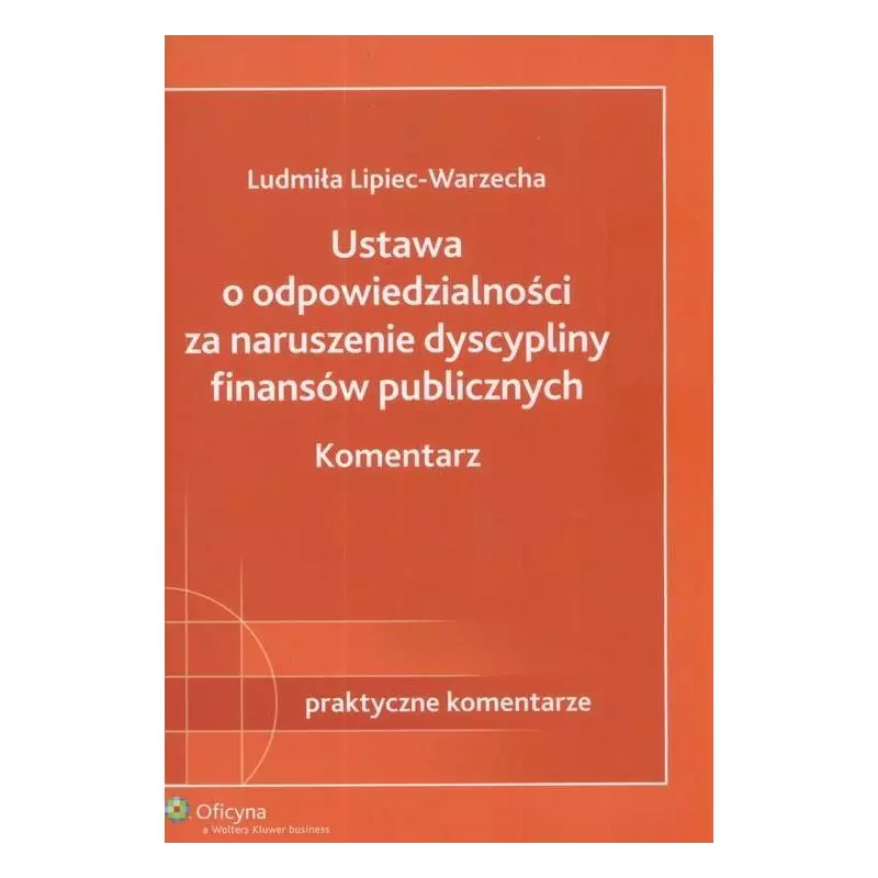 USTAWA O ODPOWIEDZIALNOŚCI ZA NARUSZENIE DYSCYPLINY FINANSÓW PUBLICZNYCH Ludmiła Lipiec-Warzecha - Wolters Kluwer