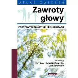 ZAWROTY GŁOWY PODSTAWY DIAGNOSTYKI I REHABILITACJI Ewa Zamysłowska-Szmytke - MedPharm Polska