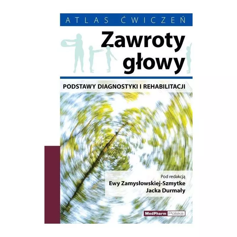 ZAWROTY GŁOWY PODSTAWY DIAGNOSTYKI I REHABILITACJI Ewa Zamysłowska-Szmytke - MedPharm Polska