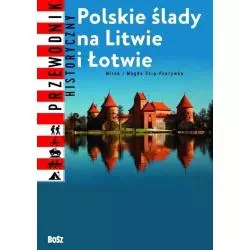 POLSKIE ŚLADY NA LITWIE I ŁOTWIE. ILUSTROWANY PRZEWODNIK HISTORYCZNY Mirosław Osip-Pokrywka - Bosz