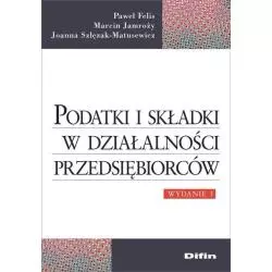 PODATKI I SKŁADKI W DZIAŁALNOŚCI PRZEDSIĘBIORCÓW Marcin Jamroży, Paweł Felis, Joanna Szlęzak-Matusewicz - Difin