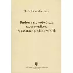 BUDOWA SŁOWOTWÓRCZA RZECZNIKÓW W GWARACH PIOTRKOWSKICH Beata Gala-Milczarek - Wydawnictwo Uniwersytetu Łódzkiego