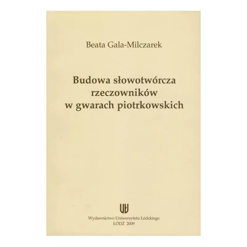BUDOWA SŁOWOTWÓRCZA RZECZNIKÓW W GWARACH PIOTRKOWSKICH Beata Gala-Milczarek - Wydawnictwo Uniwersytetu Łódzkiego