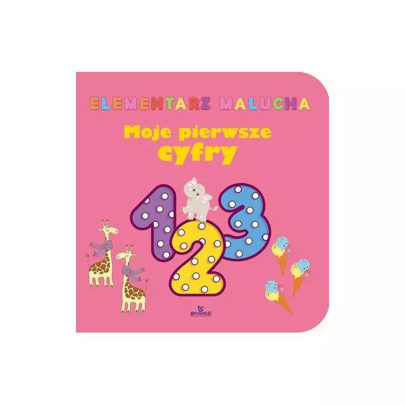 ELEMENTARZ MALUCHA MOJE PIERWSZE CYFRY - Arystoteles ELEMENTARZ MALUCHA MOJE PIERWSZE CYFRY - Arystoteles