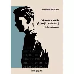 CZŁOWIEK W DOBIE CYFROWEJ TRANSFORMACJI STUDIUM SOCJOLOGICZNE Małgorzata Such-Pyrgiel - Adam Marszałek