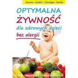 OPTYMALNA ŻYWNOŚĆ DLA ZDROWYCH DZIECI BEZ ALERGII DIETA WEGAŃSKA I BEZGLUTENOWA Simone Vetters - KOS