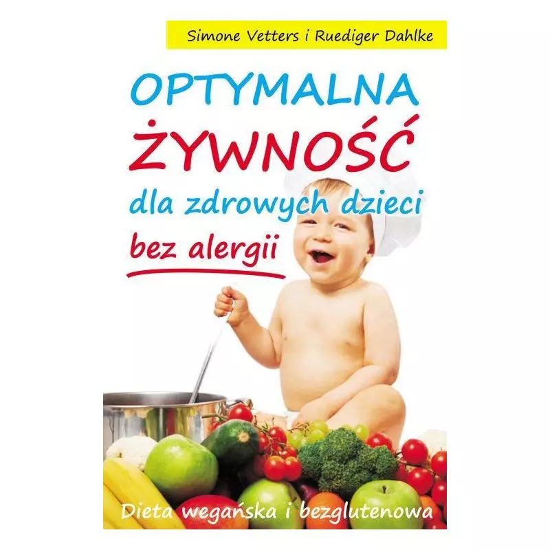 OPTYMALNA ŻYWNOŚĆ DLA ZDROWYCH DZIECI BEZ ALERGII DIETA WEGAŃSKA I BEZGLUTENOWA Simone Vetters - KOS